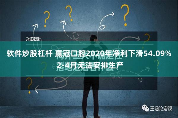 软件炒股杠杆 赢冠口腔2020年净利下滑54.09% 2-4月无法安排生产