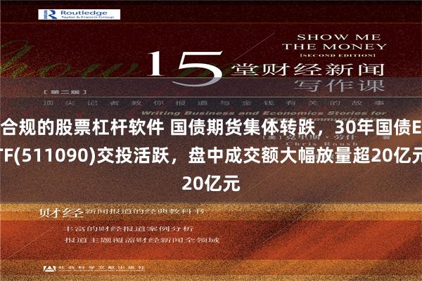 合规的股票杠杆软件 国债期货集体转跌，30年国债ETF(511090)交投活跃，盘中成交额大幅放量超20亿元