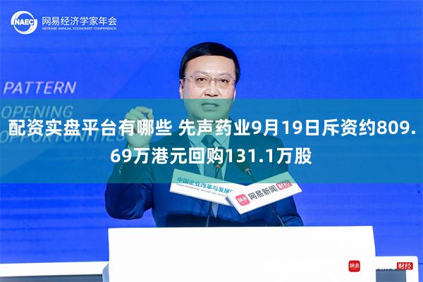 配资实盘平台有哪些 先声药业9月19日斥资约809.69万港元回购131.1万股