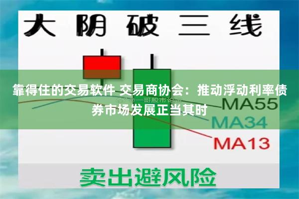 靠得住的交易软件 交易商协会：推动浮动利率债券市场发展正当其时