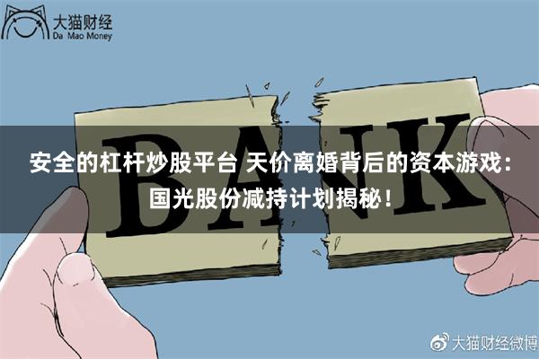 安全的杠杆炒股平台 天价离婚背后的资本游戏：国光股份减持计划揭秘！