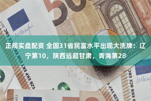 正规实盘配资 全国31省民富水平出现大洗牌：辽宁第10，陕西远超甘肃，青海第28